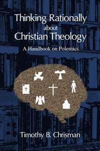 bokomslag Thinking Rationally About Christian Theology