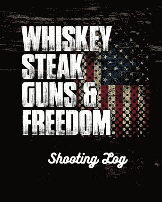 Whiskey Steak Guns & Freedom Shooting Log 1
