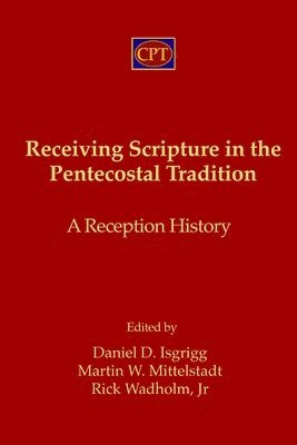 Receiving Scripture in the Pentecostal Tradition: A Reception History 1
