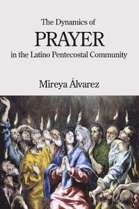 bokomslag Dynamics of Prayer in the Latino Pentecostal Community