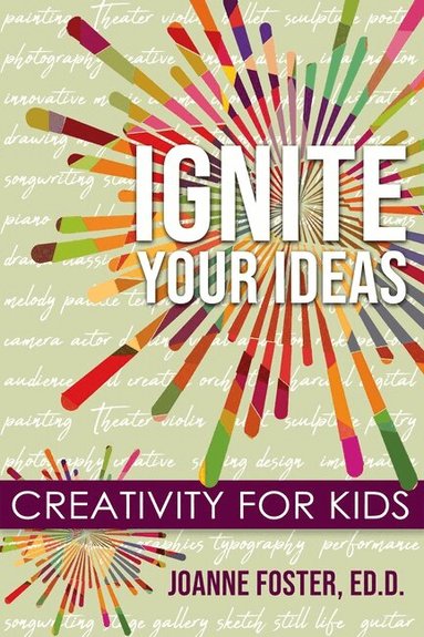 Joanne Foster Ed D. - Ignite Your Ideas: Creativity for Kids, Häftad