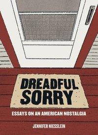 bokomslag Dreadful Sorry: Essays on an American Nostalgia