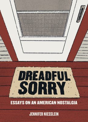 Jennifer Niesslein - Dreadful Sorry: Essays on an American Nostalgia, Häftad. Tillgänglighet: Lägg i varukorg