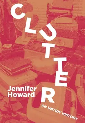 Jennifer Howard - Clutter: An Untidy History, Häftad. Tillgänglighet: Lägg i varukorg