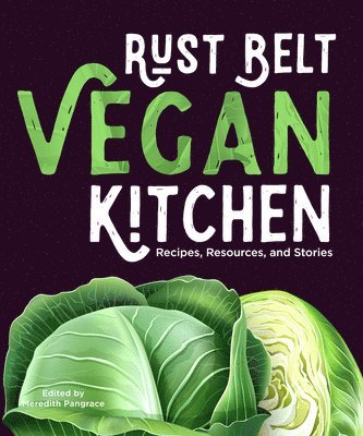 Meredith Pangrace, Meredith Pangrace - Rust Belt Vegan Kitchen: Recipes, Resources, and Stories, Häftad