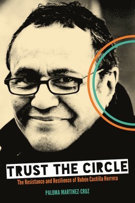 Paloma Martinez-Cruz - Trust the Circle: The Resistance and Resilience of Rubén Castilla Herrera, Häftad