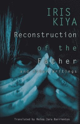 Iris Kiya - Reconstruction of the Father and Other Writings, Häftad