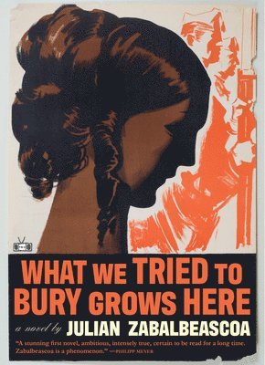Julian Zabalbeascoa - What We Tried to Bury Grows Here, Inbunden
