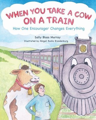 Sally Blass Murray - When You Take a Cow on a Train: How One Encourager Changes Everything, Häftad