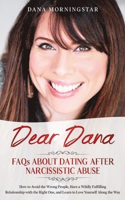Dana Morningstar - Dear Dana FAQs About Dating After Narcissistic Abuse: How to Avoid the Wrong People, Have a Wildly Fulfilling Relationship with the Right One, and Lea, Häftad