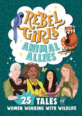Rebel Girls Animal Allies: 25 Tales of Women Working with Wildlife 1