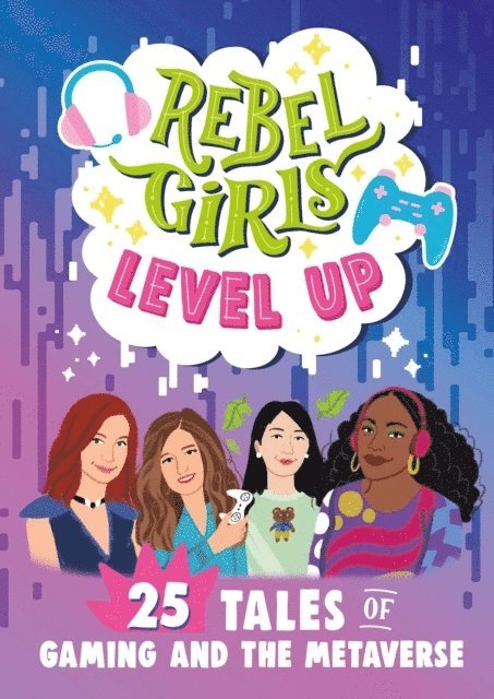 Rebel Girls Level Up: 25 Tales of Gaming and the Metaverse 1