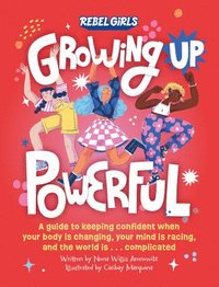 bokomslag Growing Up Powerful: A Guide to Keeping Confident When Your Body Is Changing, Your Mind Is Racing, and the World Is . . . Complicated