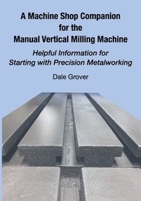 bokomslag Machine Shop Companion for the Manual Vertical Milling Machine
