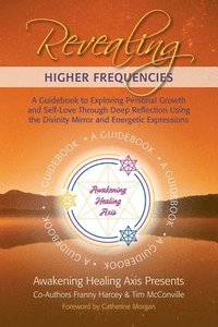 bokomslag Revealing Higher Frequencies: A Guidebook to Exploring Personal Growth and Self-Love Through Deep Reflection Using the Divinity Mirror and Energetic
