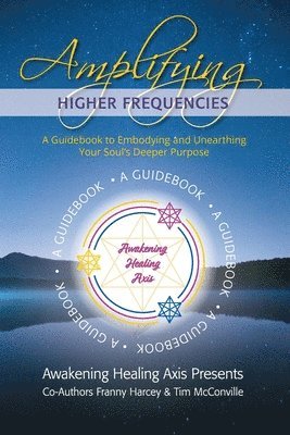 bokomslag Amplifying Higher Frequencies: A Guidebook to Embodying and Unearthing Your Soul's Deeper Purpose