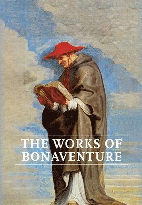 bokomslag Works of Bonaventure: Journey of the Mind To God - The Triple Way, or, Love Enkindled - The Tree of Life - The Mystical Vine - On the Perfec