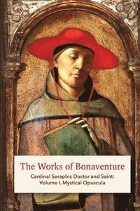 bokomslag The Works of Bonaventure: Cardinal Seraphic Doctor and Saint: Volume I. Mystical Opuscula