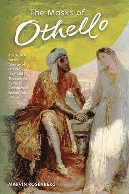 bokomslag The Masks of Othello: The Search for the Identity of Othello, Iago, and Desdemona by Three Centuries of Actors and Critics