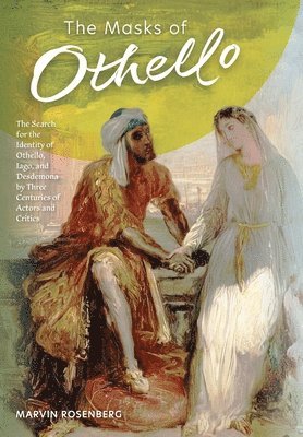 bokomslag The Masks of Othello: The Search for the Identity of Othello, Iago, and Desdemona by Three Centuries of Actors and Critics