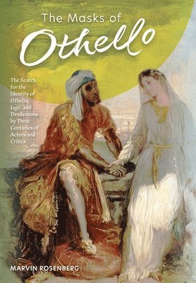The Masks of Othello: The Search for the Identity of Othello, Iago, and Desdemona by Three Centuries of Actors and Critics 1