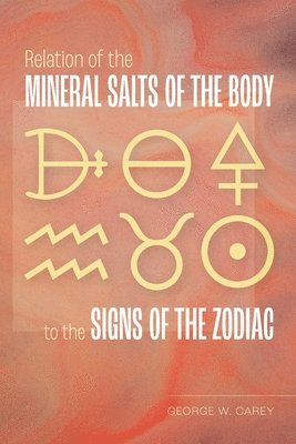 George W Carey - Relation of the Mineral Salts of the Body to the Signs of the Zodiac, Häftad