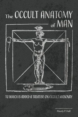 bokomslag The Occult Anatomy of Man: To Which Is Added a Treatise on Occult Masonry