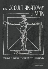 bokomslag The Occult Anatomy of Man: To Which Is Added a Treatise on Occult Masonry
