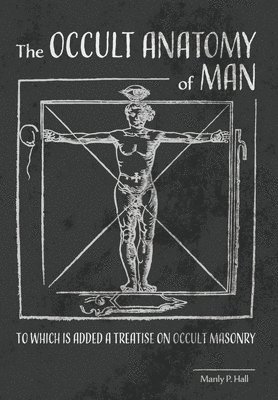 bokomslag The Occult Anatomy of Man: To Which Is Added a Treatise on Occult Masonry