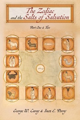 George W. Carey, Inez E. Perry - The Zodiac and the Salts of Salvation: Parts One and Two, Häftad