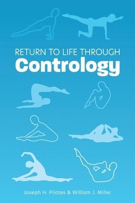 Joseph H. Pilates, William John Miller, Joseph H Pilates - Return to Life Through Contrology, Häftad