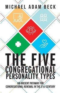 bokomslag The Five Congregational Personality Types: An Ancient Pathway for Congregational Renewal in the 21st Century