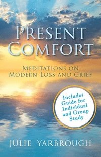 bokomslag Present Comfort: Meditations on Modern Loss and Grief. Guide for Individual and Group Study