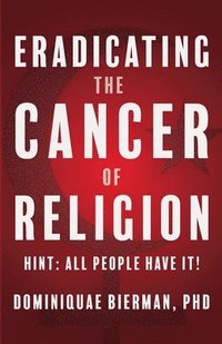 bokomslag Eradicating the Cancer of Religion