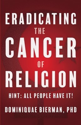 Eradicating the Cancer of Religion 1