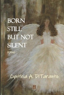 Cynthia A. Ditaranto - Born Still But Not Silent: Poems, Häftad
