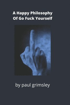 A happy philosophy of go fuck yourself: counted on one upraised finger 1