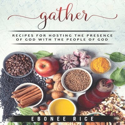 Ebonee Rice - Gather: Recipes for Hosting the Presence of God with the People of God, Häftad