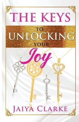 The Keys to Unlocking Your Joy (Revised Edition) 1