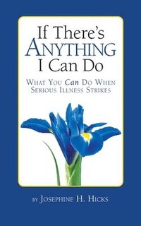 bokomslag If There's Anything I Can Do...What You Can Do When Serious Illness Strikes