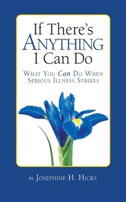 If There's Anything I Can Do...What You Can Do When Serious Illness Strikes 1