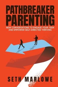 bokomslag Pathbreaker Parenting: New Conversations to Engage Your Teen and Empower Self-Directed Thriving