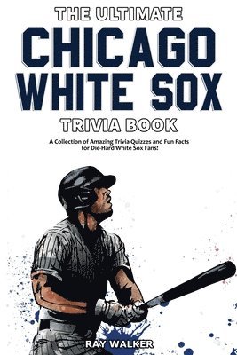 Ray Walker - Ultimate Chicago White Sox Trivia Book, Häftad