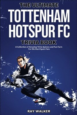 The Ultimate Tottenham Hotspur FC Trivia Book 1