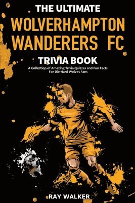 bokomslag The Ultimate Wolverhampton Wanderers FC Trivia Book