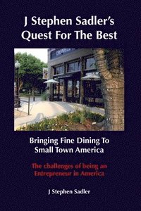 bokomslag J Stephen Sadler's Quest For The Best Bringing Fine Dining To Small Town America