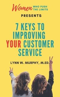 bokomslag Women Who Push the Limits Presents 7 Keys to Improving Your Customer Service