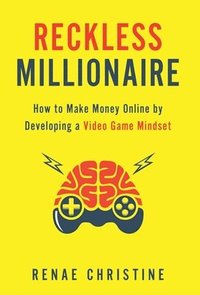 bokomslag Reckless Millionaire: How to Make Money Online by Developing a Video Game Mindset