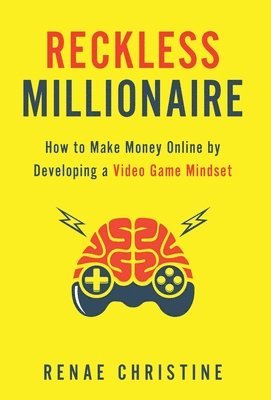 Reckless Millionaire: How to Make Money Online by Developing a Video Game Mindset 1