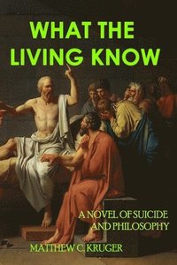 bokomslag What The Living Know: A Novel of Suicide and Philosophy